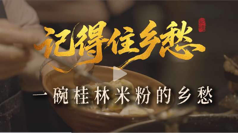 【记得住乡愁】一碗桂林米粉的乡愁 ：承载着味蕾的愉悦以及对故土的眷恋，同时见证着各民族在交往交流交融中的和合共生。